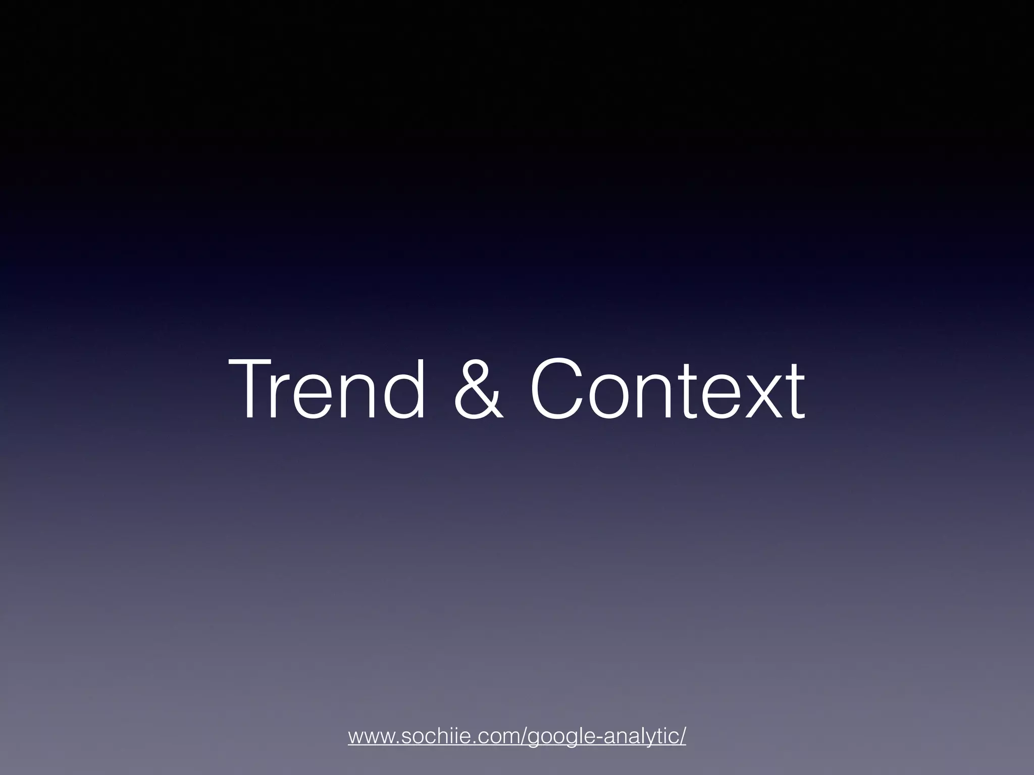 www.sochiie.com/google-analytic/
Trend & Context
 