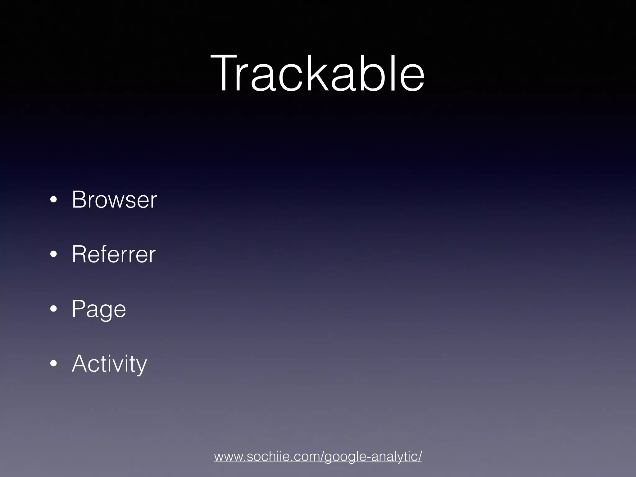 www.sochiie.com/google-analytic/
Trackable
• Browser
• Referrer
• Page
• Activity
 