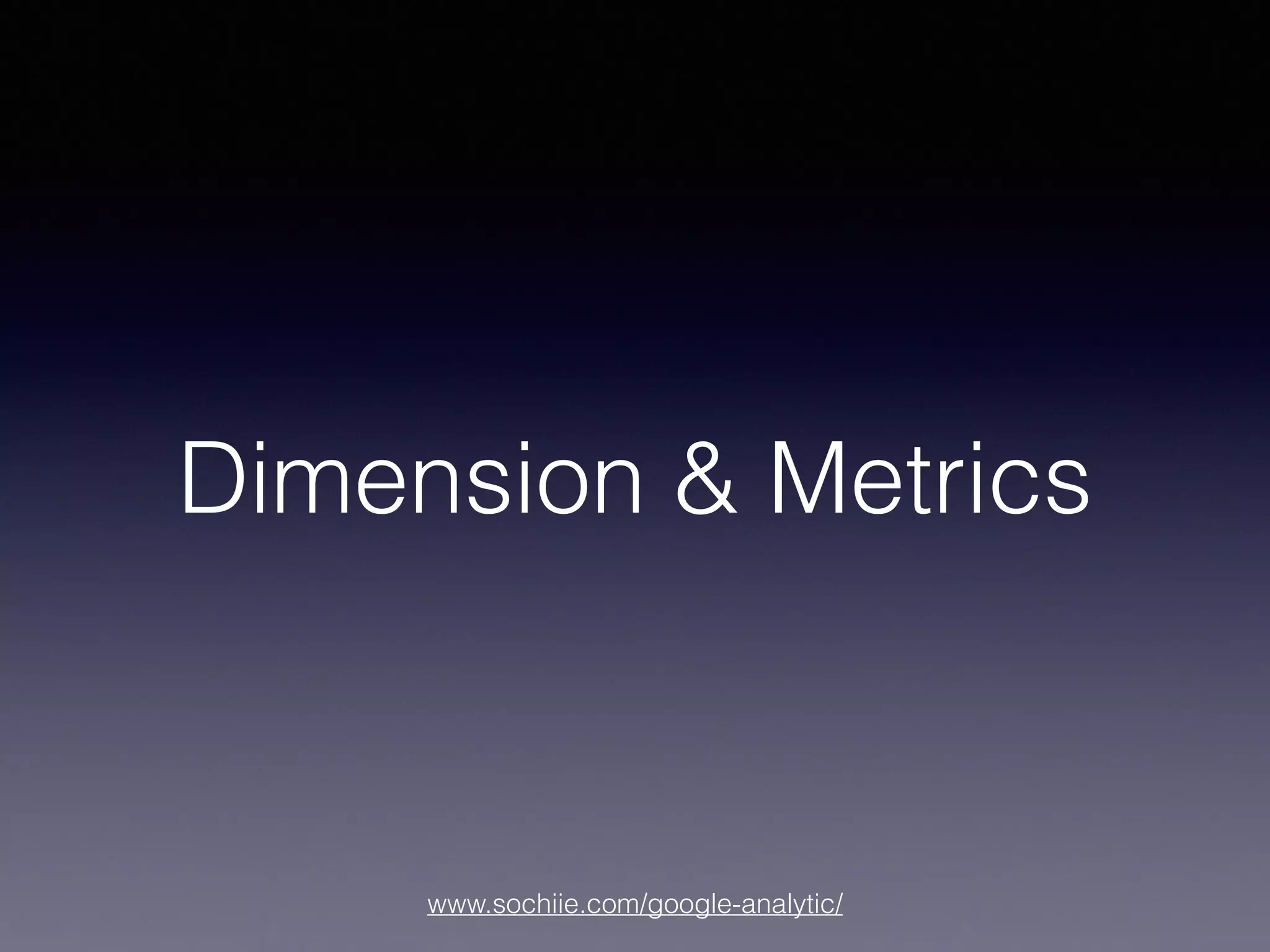 www.sochiie.com/google-analytic/
Dimension & Metrics
 