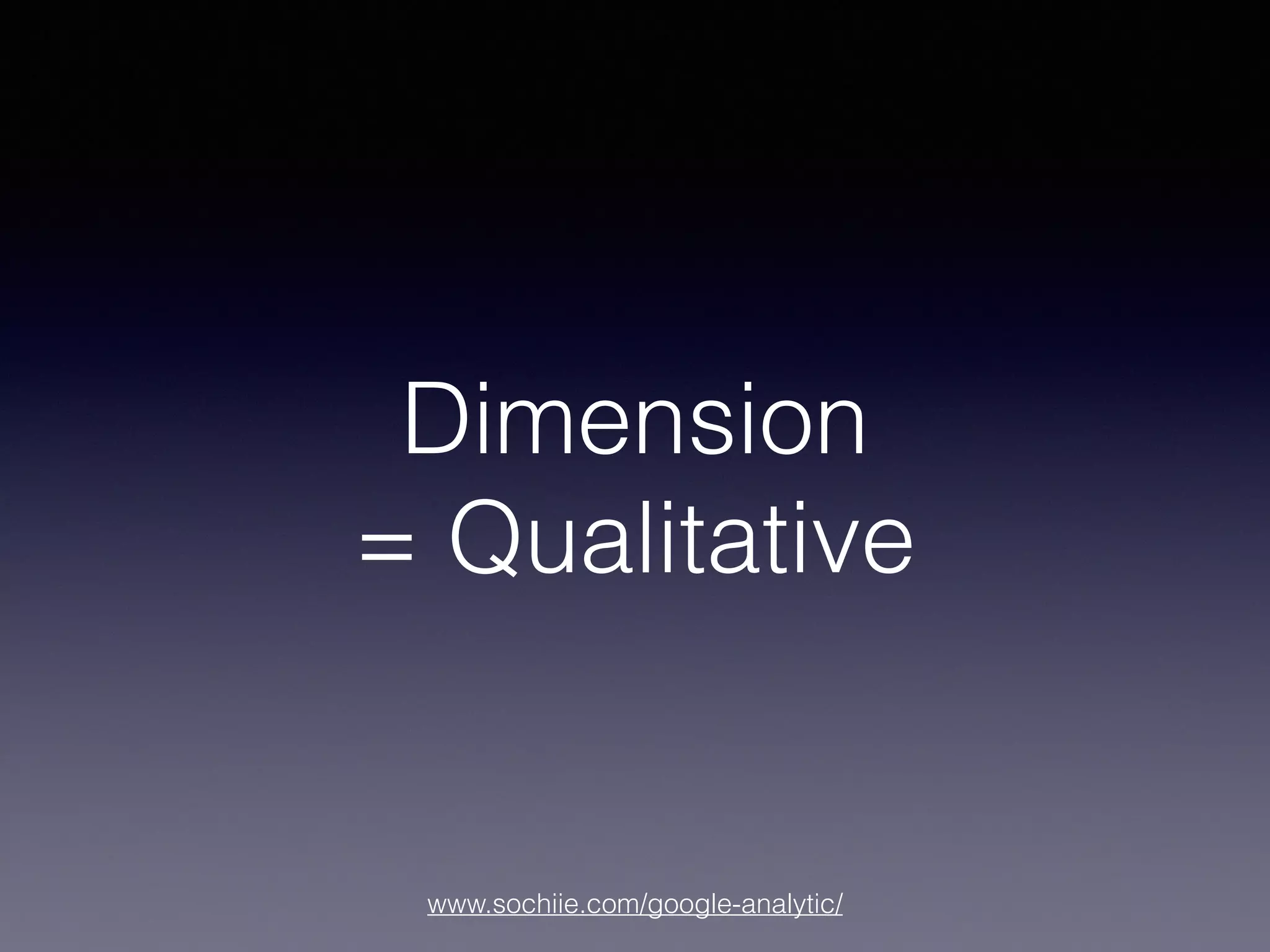 www.sochiie.com/google-analytic/
Dimension
= Qualitative
 