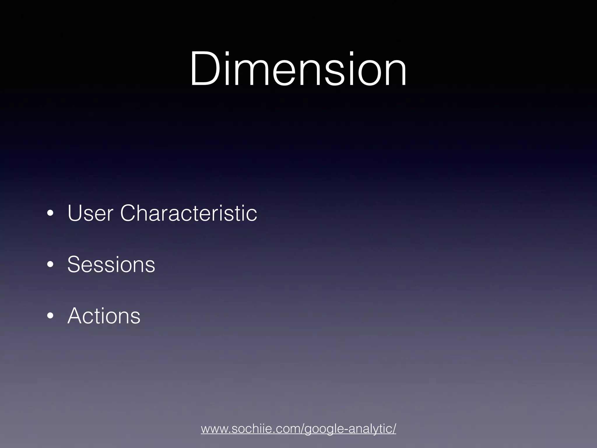 www.sochiie.com/google-analytic/
Dimension
• User Characteristic
• Sessions
• Actions
 