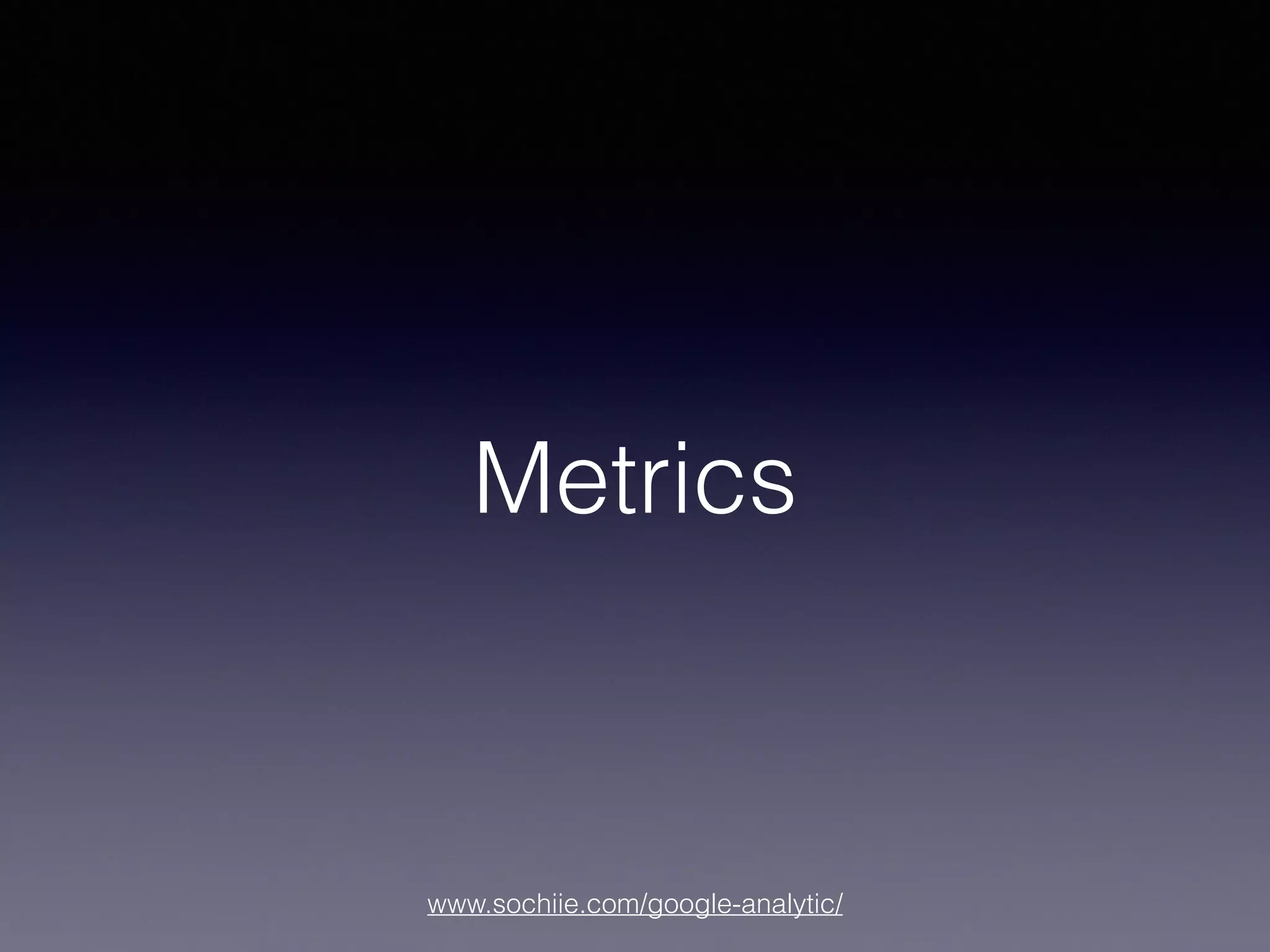 www.sochiie.com/google-analytic/
Metrics
 