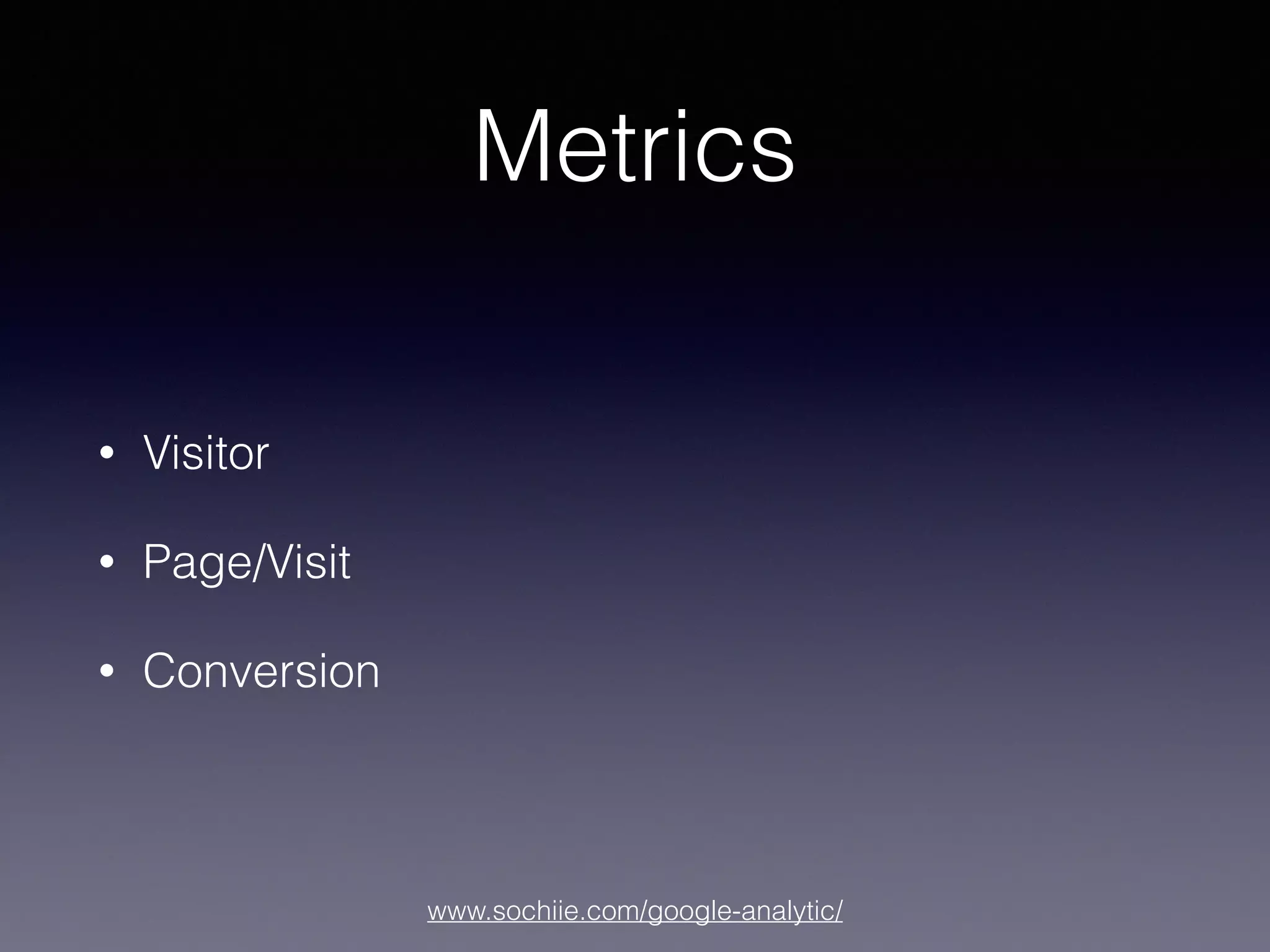 www.sochiie.com/google-analytic/
Metrics
• Visitor
• Page/Visit
• Conversion
 