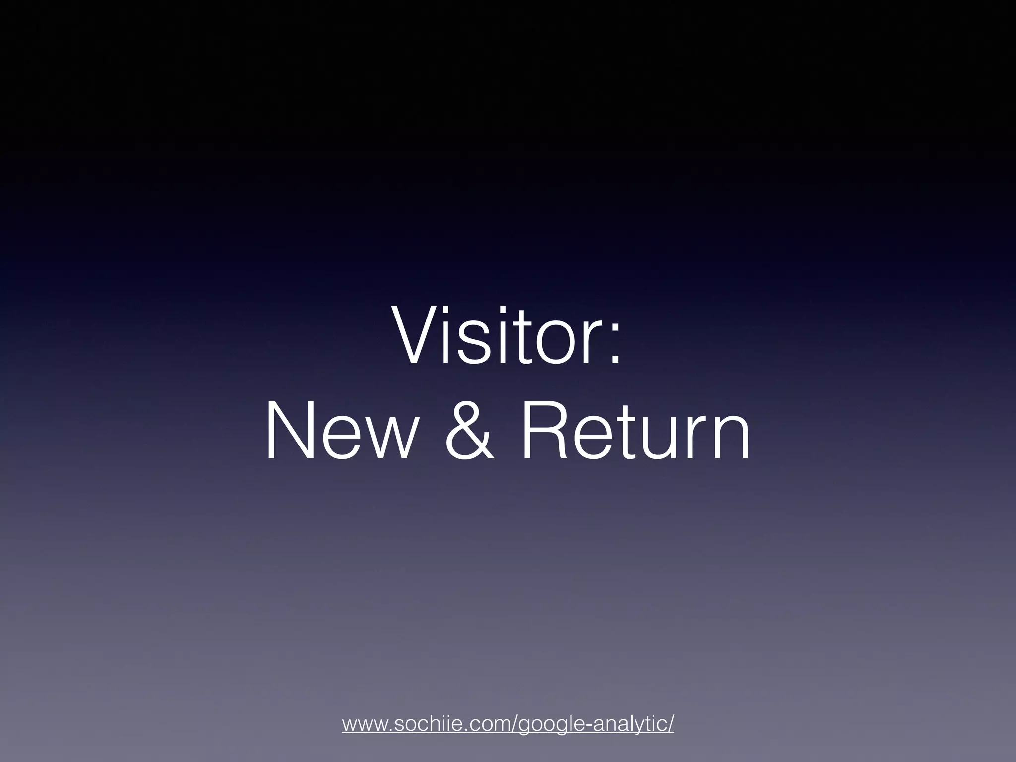 www.sochiie.com/google-analytic/
Visitor:
New & Return
 