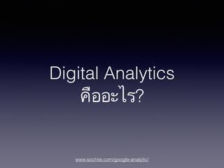 www.sochiie.com/google-analytic/
Digital Analytics
คืออะไร?
 