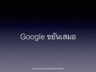 www.sochiie.com/google-analytic/
Google ขยันเสมอ
 