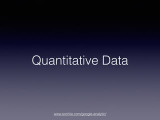 www.sochiie.com/google-analytic/
Quantitative Data
 