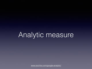 www.sochiie.com/google-analytic/
Analytic measure
 
