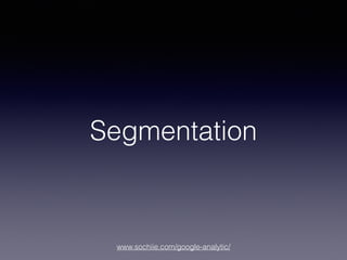 www.sochiie.com/google-analytic/
Segmentation
 