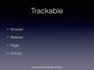 www.sochiie.com/google-analytic/
Trackable
• Browser
• Referrer
• Page
• Activity
 