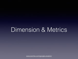 www.sochiie.com/google-analytic/
Dimension & Metrics
 