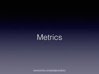 www.sochiie.com/google-analytic/
Metrics
 