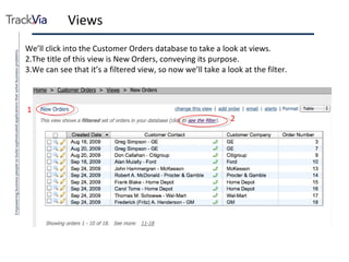 Views We’ll click into the Customer Orders database to take a look at views. The title of this view is New Orders, conveying its purpose. We can see that it’s a filtered view, so now we’ll take a look at the filter. 1 2 