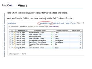 Views Here’s how the resulting view looks after we’ve added the filters. Next, we’ll add a field to the view, and adjust the field’s display format. 