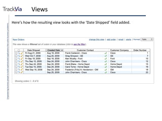 Views Here’s how the resulting view looks with the ‘Date Shipped’ field added. 