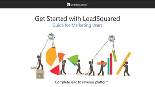 Get Started with LeadSquared
Guide for Marketing Users
Complete lead to revenue platform
 