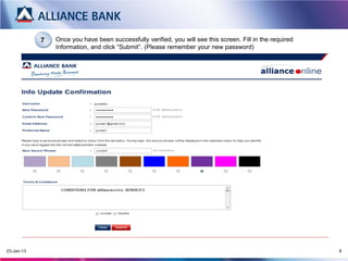 7   Once you have been successfully verified, you will see this screen. Fill in the required
                Information, and click “Submit”. (Please remember your new password)




20-Mar-13                                                                                                  8
 