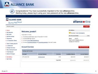 8   Congratulations! You have successfully migrated to the new allianceonline.
                Starting today, please log in using your new password at the new allianceonline.




20-Mar-13                                                                                          9
 