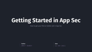 A M I T D U B E Y
Author
1 1 - 0 9 - 2 0 2 1
Date
Getting Started in App Sec
How to get your first or better job in App Sec
 