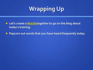 Wrapping UpLet’s create a Wordletogether to go on the blog about today’s training.Popcorn out words that you have heard frequently today.
