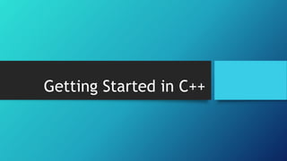 Getting Started in C++
 