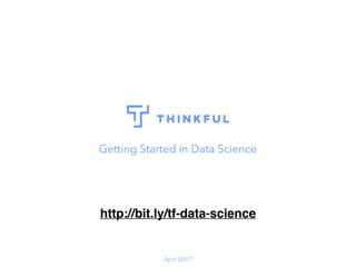 Getting Started in Data Science
April 2017
http://bit.ly/tf-data-science
 