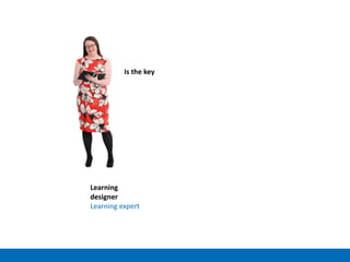 Is the key
Learning
designer
Learning expert
 