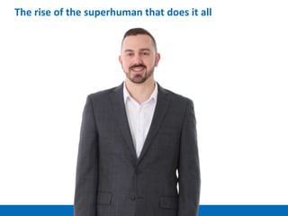 The rise of the superhuman that does it all
 