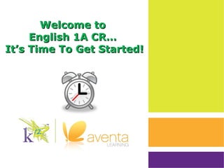 Welcome to  English 1A CR…  It’s Time To Get Started! 