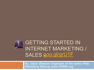 21 DIY TO INTERNET
MARKETING http://goo.gl/ewWIL
            -
By Jason Weaver Organizer of the Idaho Web
Marketing Meetup
 