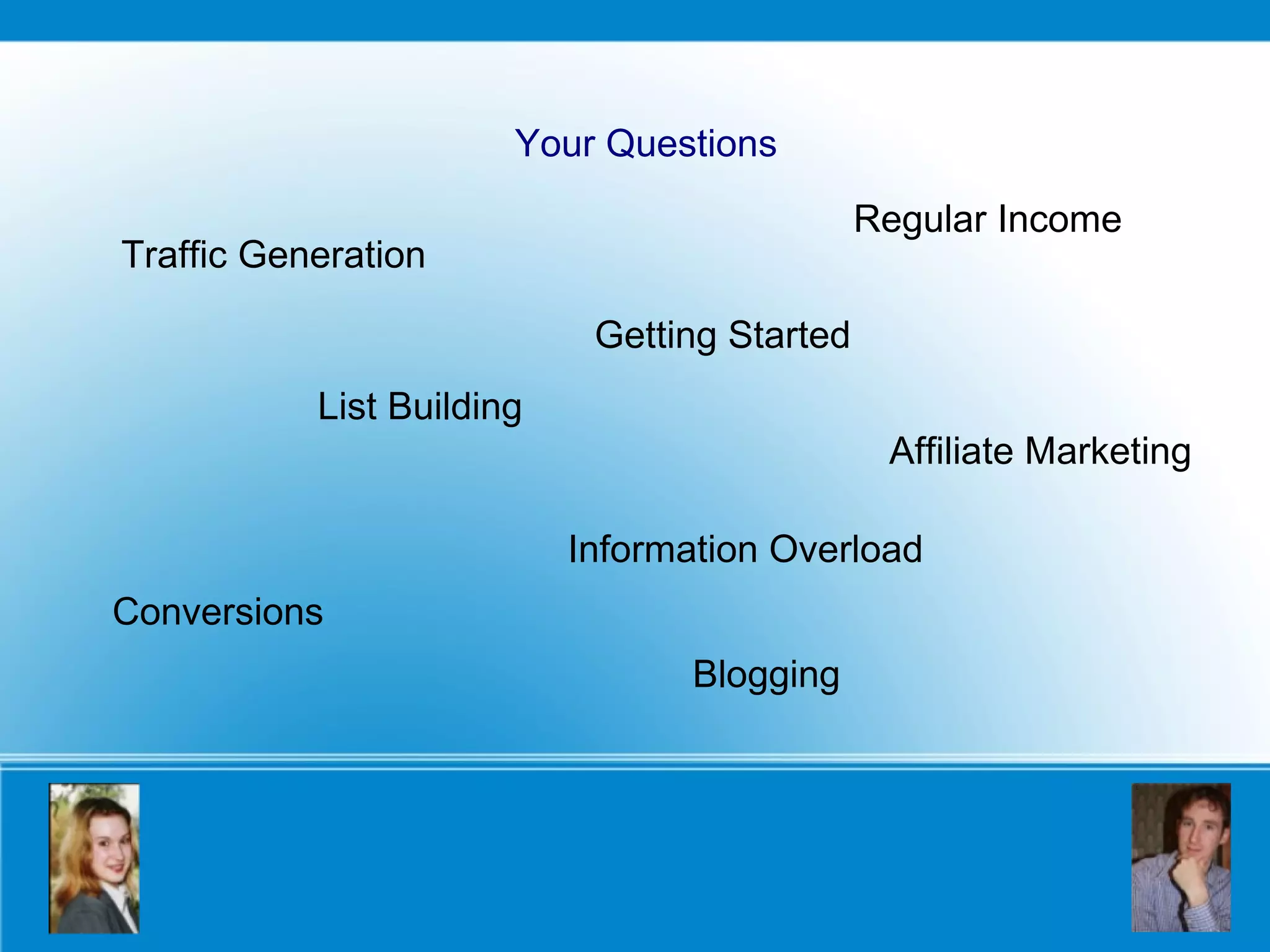 Your Questions Traffic Generation List Building Information Overload Blogging Getting Started Conversions Affiliate Marketing Regular Income 