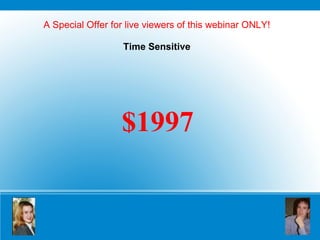 A Special Offer for live viewers of this webinar ONLY! Time Sensitive $1997 