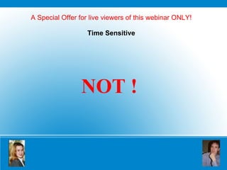 A Special Offer for live viewers of this webinar ONLY! Time Sensitive NOT !  