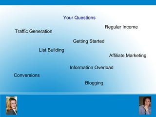 Your Questions Traffic Generation List Building Information Overload Blogging Getting Started Conversions Affiliate Marketing Regular Income 