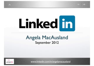 Angela MacAusland
     September 2012




 www.linkedin.com/in/angelamacausland
 