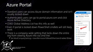 © Black Hills Information Security
@BHInfoSecurity
Azure Portal
• Standard users can access Azure domain information and i...