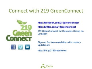 Connect with 219 GreenConnect http://facebook.com/219greenconnect http://twitter.com/219greenconnect 219 GreenConnect for Business Group on LinkedIn Sign up for free newsletter with custom updates at: http://bit.ly/219GreenNews 