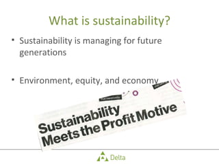 What is sustainability? Sustainability is managing for future generations Environment, equity, and economy 