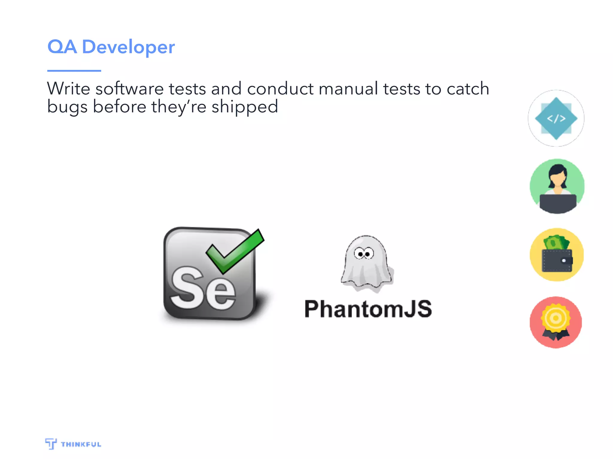 QA Developer
Write software tests and conduct manual tests to catch
bugs before they’re shipped
 