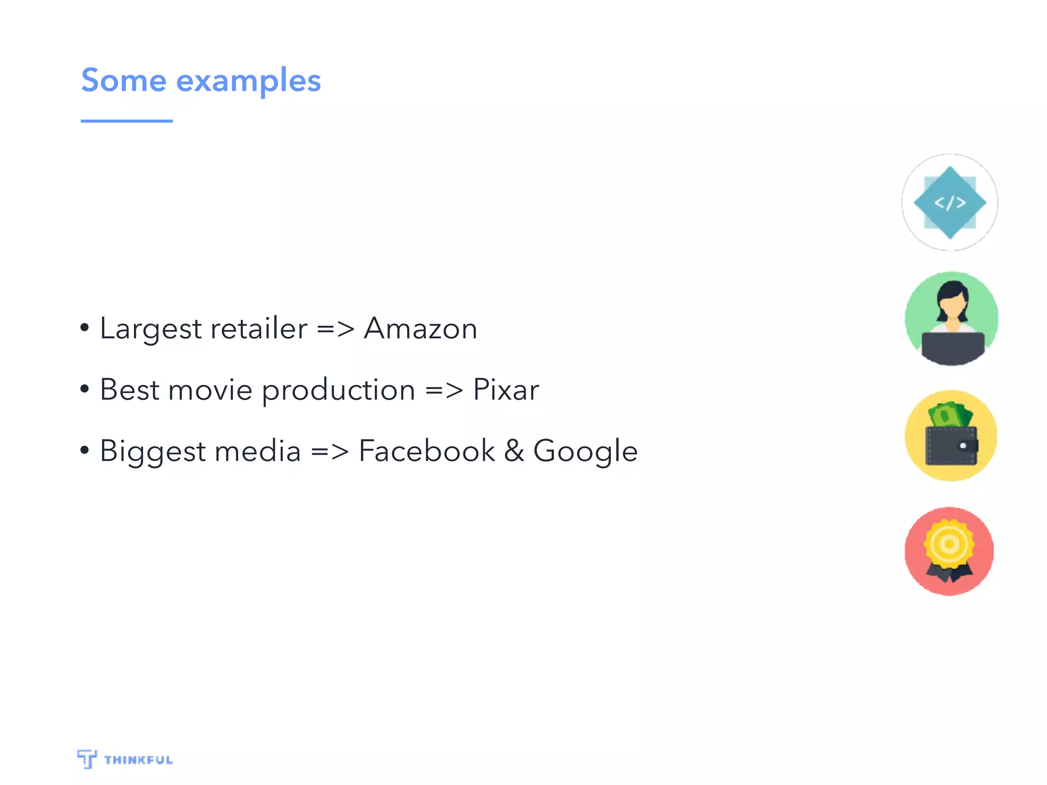 Some examples
• Largest retailer => Amazon
• Best movie production => Pixar
• Biggest media => Facebook & Google
 