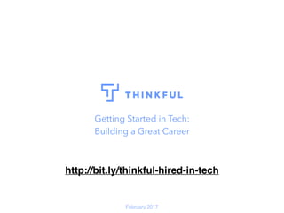 Getting Started in Tech:
Building a Great Career
February 2017
http://bit.ly/thinkful-hired-in-tech
 