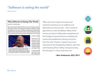 “Software is eating the world”
“More and more major businesses and
industries are being run on software and
delivered as o...