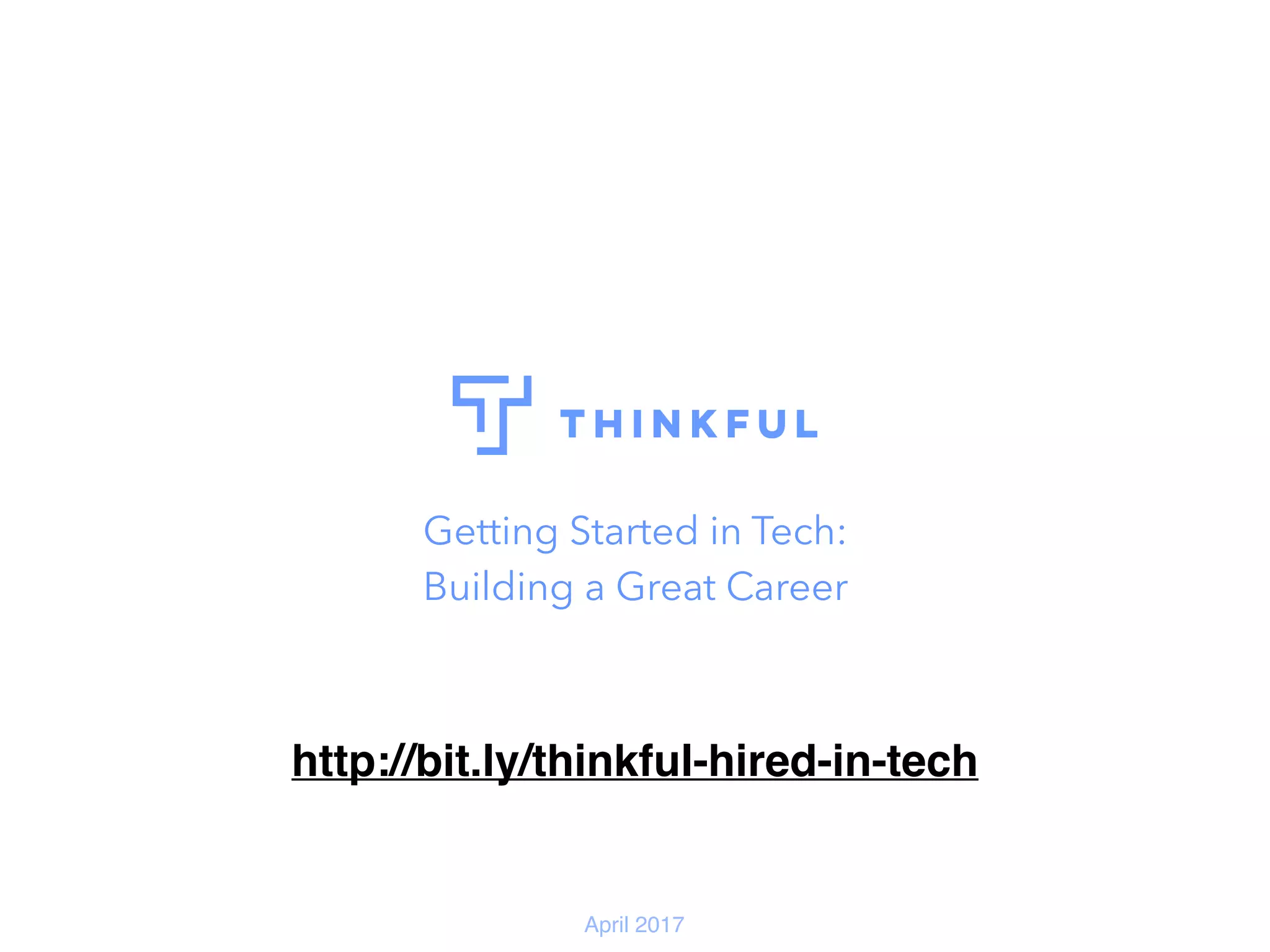 Getting Started in Tech:
Building a Great Career
April 2017
http://bit.ly/thinkful-hired-in-tech
 