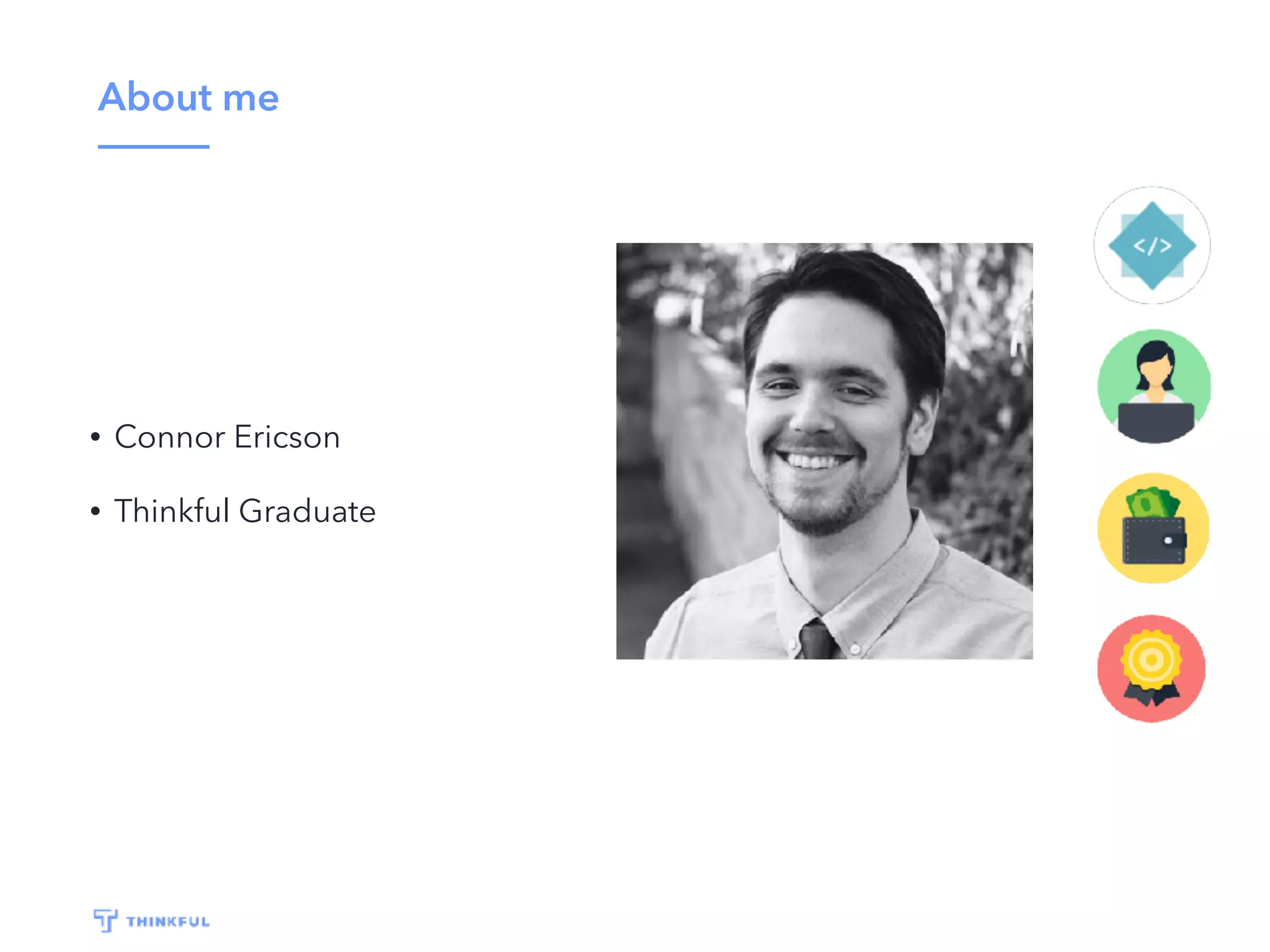 About me
• Connor Ericson
• Thinkful Graduate
 