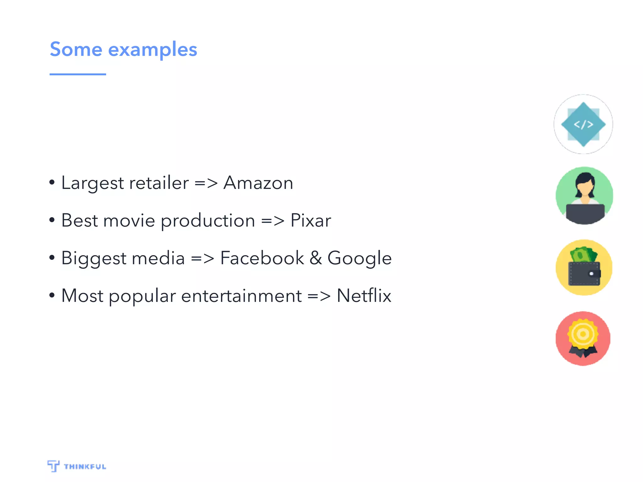 Some examples
• Largest retailer => Amazon
• Best movie production => Pixar
• Biggest media => Facebook & Google
• Most popular entertainment => Netﬂix
 