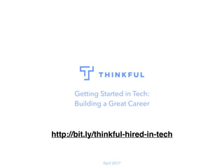 Getting Started in Tech:
Building a Great Career
April 2017
http://bit.ly/thinkful-hired-in-tech
 