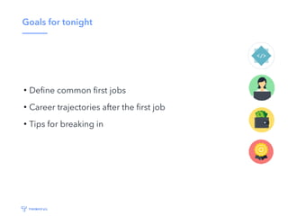 Goals for tonight
• Deﬁne common ﬁrst jobs
• Career trajectories after the ﬁrst job
• Tips for breaking in
 