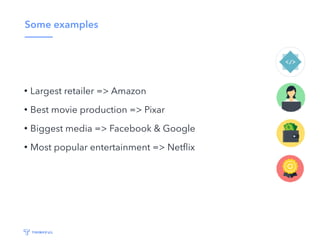 Some examples
• Largest retailer => Amazon
• Best movie production => Pixar
• Biggest media => Facebook & Google
• Most popular entertainment => Netﬂix
 