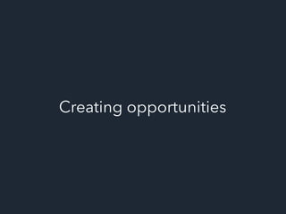 Creating opportunities
 