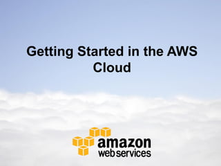 Getting Started in the AWS
          Cloud
 